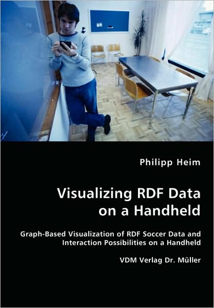 Visualizing Rdf Data on a Handheld - Philipp Heim - Books - VDM Verlag Dr. Mueller e.K. - 9783836456906 - January 14, 2008
