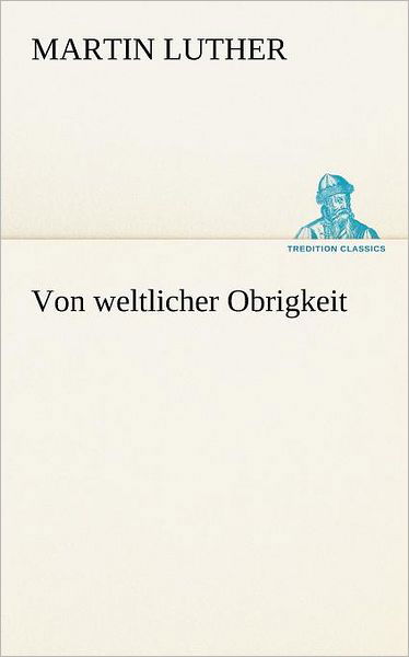 Cover for Martin Luther · Von Weltlicher Obrigkeit (Tredition Classics) (German Edition) (Paperback Book) [German edition] (2012)
