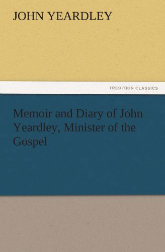 Cover for John Yeardley · Memoir and Diary of John Yeardley, Minister of the Gospel (Tredition Classics) (Paperback Book) (2011)