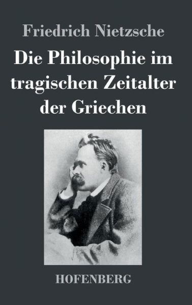 Cover for Friedrich Nietzsche · Die Philosophie Im Tragischen Zeitalter Der Griechen (Gebundenes Buch) (2017)