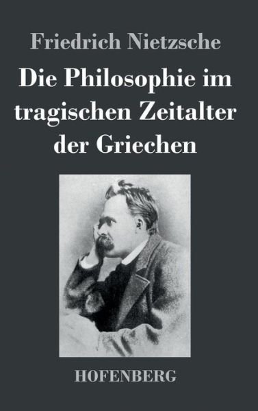Cover for Friedrich Nietzsche · Die Philosophie Im Tragischen Zeitalter Der Griechen (Hardcover bog) (2017)