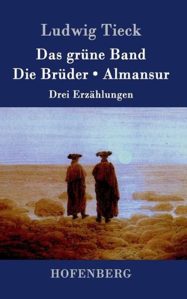 Cover for Ludwig Tieck · Das Grune Band / Die Bruder / Almansur (Hardcover bog) (2015)