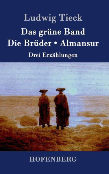 Das Grune Band / Die Bruder / Almansur - Ludwig Tieck - Książki - Hofenberg - 9783843047906 - 29 kwietnia 2015