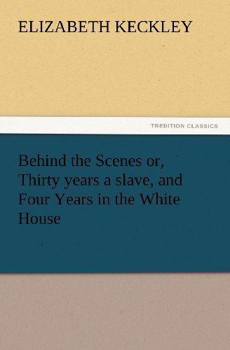 Cover for Elizabeth Keckley · Behind the Scenes Or, Thirty Years a Slave, and Four Years in the White House (Tredition Classics) (Taschenbuch) (2012)