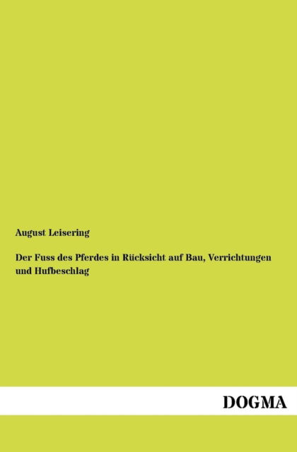 Cover for August Leisering · Der Fuss Des Pferdes in Ruecksicht Auf Bau, Verrichtungen &amp; Hufbeschlag (Paperback Book) [German, 1 edition] (2012)