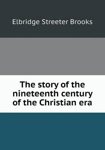 Cover for Elbridge Streeter Brooks · The Story of the Nineteenth Century of the Christian Era (Paperback Book) (2013)