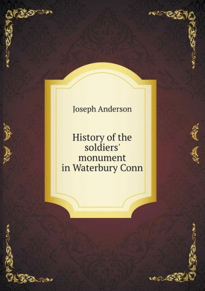 Cover for Joseph Anderson · History of the Soldiers' Monument in Waterbury Conn (Paperback Book) (2015)