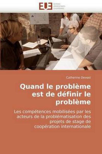 Cover for Catherine Devost · Quand Le Problème Est De Définir Le Problème: Les Compétences Mobilisées Par Les Acteurs De La Problématisation Des Projets De Stage De Coopération Internationale (Paperback Book) [French edition] (2018)