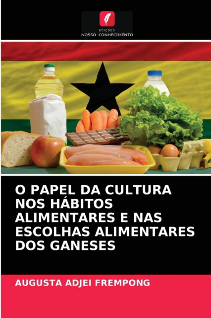 Cover for Augusta Adjei Frempong · O Papel Da Cultura Nos Habitos Alimentares E NAS Escolhas Alimentares DOS Ganeses (Paperback Book) (2021)