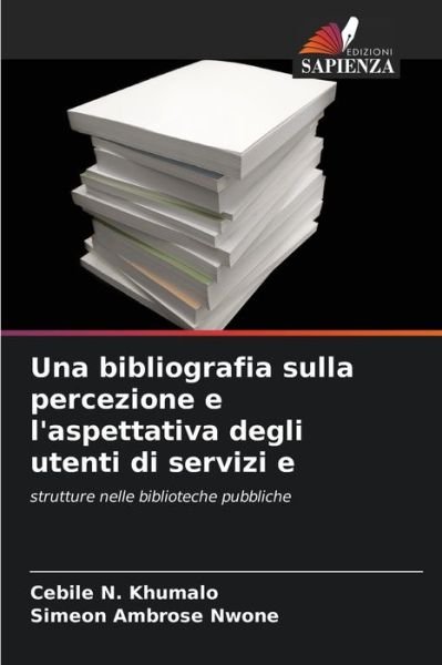 Una bibliografia sulla percezione e l'aspettativa degli utenti di servizi e - Cebile N Khumalo - Libros - Edizioni Sapienza - 9786204098906 - 21 de septiembre de 2021