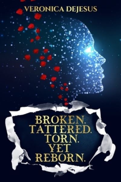 Cover for Veronica DeJesus · Broken. Tattered. Torn. Yet Reborn. (Paperback Book) (2021)