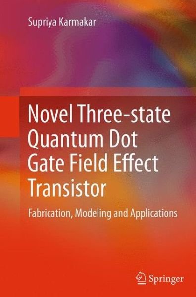 Cover for Supriya Karmakar · Novel Three-state Quantum Dot Gate Field Effect Transistor: Fabrication, Modeling and Applications (Paperback Book) [Softcover reprint of the original 1st ed. 2014 edition] (2016)