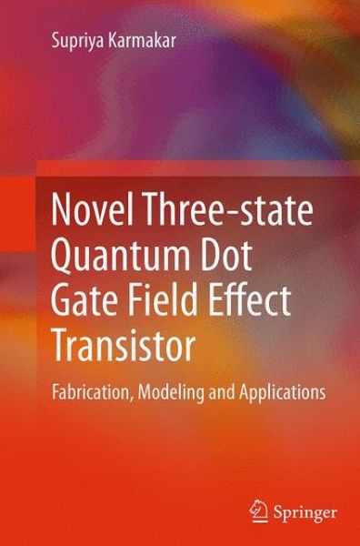 Novel Three-state Quantum Dot Gate Field Effect Transistor: Fabrication, Modeling and Applications - Supriya Karmakar - Books - Springer, India, Private Ltd - 9788132234906 - September 17, 2016