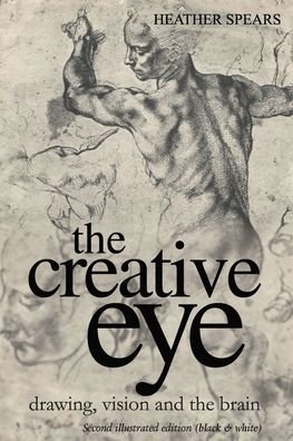 Cover for Heather Spears · The Creative Eye: Drawing, Vision and the Brain - The Creative Eye, Drawing, Vision and the Brain (Paperback Bog) [3rd Black and White edition] (2020)