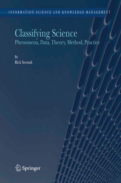 Rick Szostak · Classifying Science: Phenomena, Data, Theory, Method, Practice - Information Science and Knowledge Management (Paperback Bog) [Softcover reprint of hardcover 1st ed. 2004 edition] (2010)