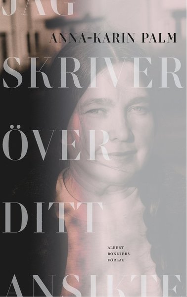 Cover for Anna-Karin Palm · Jag skriver över ditt ansikte (Hardcover Book) (2021)