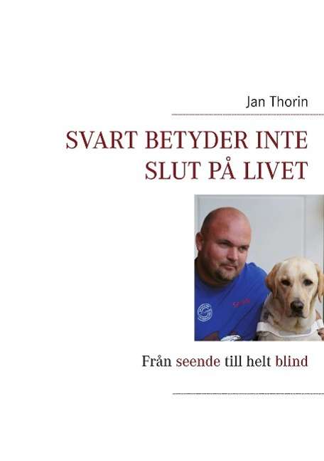 Cover for Jan Thorin · Svart betyder inte slut på livet : Från seende till helt blind (Paperback Book) (2016)