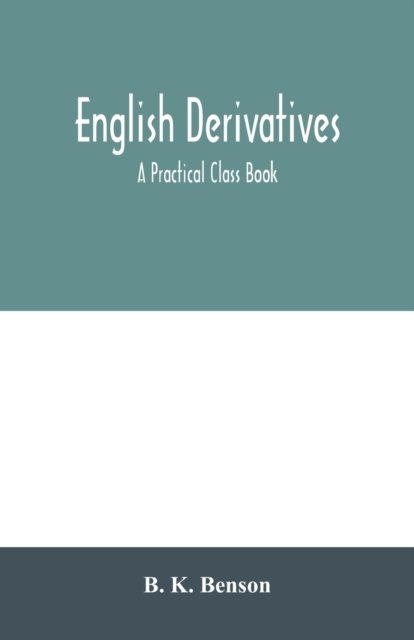 English derivatives; a practical class book - B K Benson - Boeken - Alpha Edition - 9789354006906 - 16 maart 2020