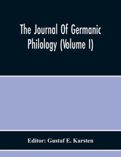 The Journal Of Germanic Philology (Volume I) - Gustaf E Karsten - Kirjat - Alpha Edition - 9789354217906 - torstai 19. marraskuuta 2020