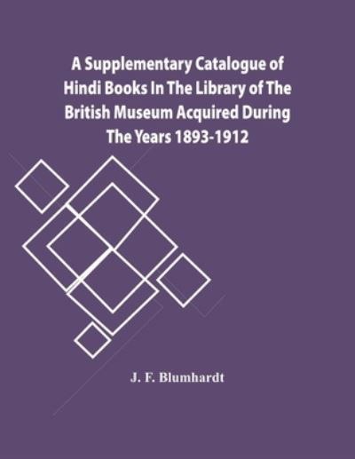 Cover for J F Blumhardt · A Supplementary Catalogue Of Hindi Books In The Library Of The British Museum Acquired During The Years 1893-1912 (Paperback Bog) (2021)