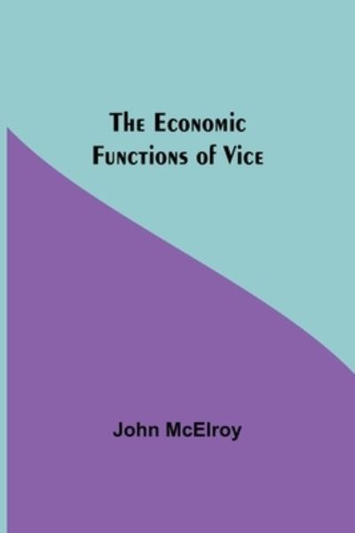 The Economic Functions Of Vice - John Mcelroy - Livres - Alpha Edition - 9789354598906 - 7 mai 2021