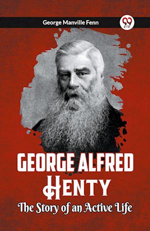 Cover for George Manville Fenn · George Alfred Henty The Story of an Active Life (Paperback Book) (2024)
