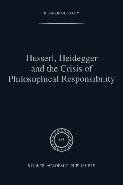 R.P. Buckley · Husserl, Heidegger and the Crisis of Philosophical Responsibility - Phaenomenologica (Pocketbok) [Softcover reprint of the original 1st ed. 1992 edition] (2012)