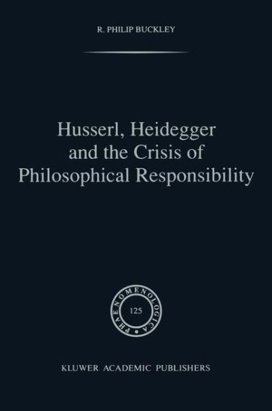 Cover for R.P. Buckley · Husserl, Heidegger and the Crisis of Philosophical Responsibility - Phaenomenologica (Pocketbok) [Softcover reprint of the original 1st ed. 1992 edition] (2012)