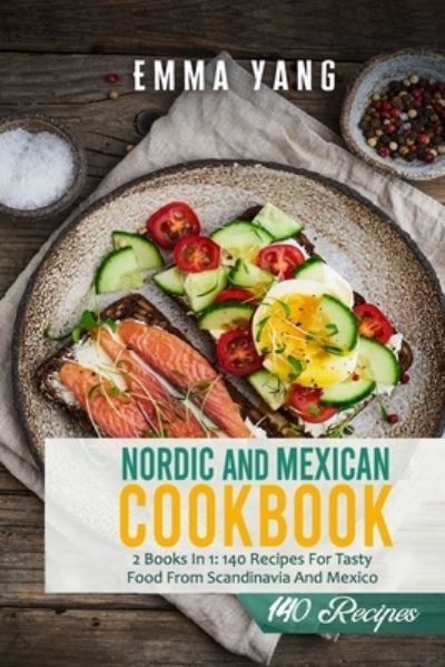 Cover for Emma Yang · Nordic And Mexican Cookbook: 2 Books In 1: 140 Recipes For Tasty Food From Scandinavia And Mexico (Paperback Book) (2021)