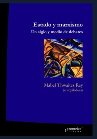 Cover for Mabel Thwaites Rey · Estado y marxismo: Un siglo y medio de debates - Marxismo - Una Serie Con los Mejores Libros Sobre Este Personaje Emblematico. (Paperback Book) (2021)