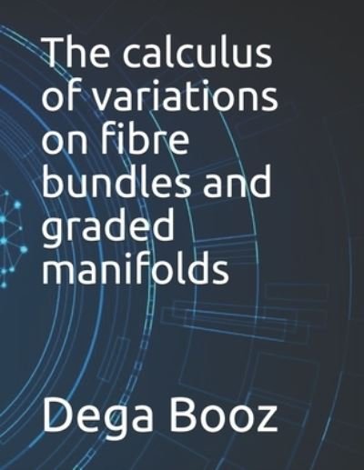 Cover for Dega Booz · The calculus of variations on fibre bundles and graded manifolds (Paperback Book) (2021)
