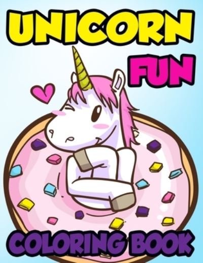 Cover for Frye James Frye · Unicorn Fun Coloring Book: Awesome Illustrations Of Unicorns For Girls To Color, Coloring Pages With Magical Designs (Taschenbuch) (2020)