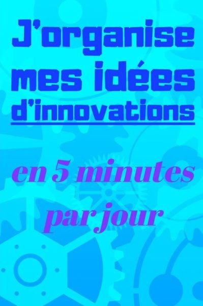 J'organise mes idees d'innovations en 5 minutes par jour - Se Developper Intellectuellement & Fina - Livros - Independently Published - 9798602178906 - 21 de janeiro de 2020
