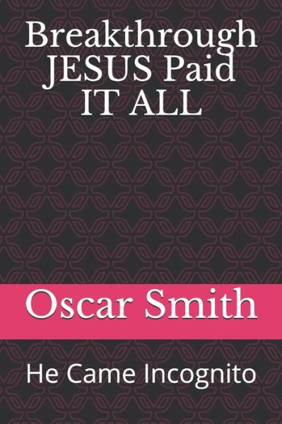 Breakthrough JESUS Paid IT ALL - Oscar Smith - Books - Independently Published - 9798667122906 - July 17, 2020