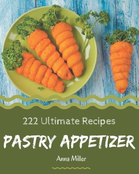 222 Ultimate Pastry Appetizer Recipes - Anna Miller - Books - Independently Published - 9798694287906 - October 6, 2020