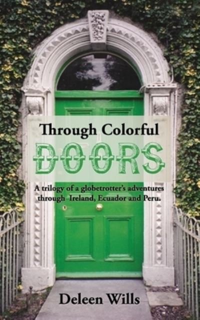 Cover for Deleen Wills · Through Colorful Doors: A trilogy of a globetrotter's adventures through Ireland, Ecuador and Peru. (Taschenbuch) (2020)