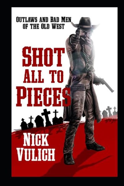 Cover for Nick Vulich · Shot All To Pieces: Outlaws And Bad Men Of The Old West (Paperback Book) (2021)