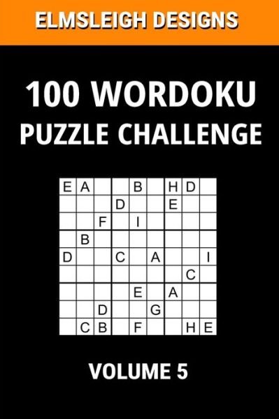 Cover for Elmsleigh Designs · 100 Wordoku Puzzle Challenge: A Word Sudoku Puzzle Book - A Letter Based Brain Teaser Puzzle Book for Puzzle lovers - Volume 5 (Paperback Bog) (2021)