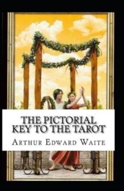 The Pictorial Key To The Tarot Illustrated - Arthur Edward Waite - Books - INDEPENDENTLY PUBLISHED - 9798732615906 - April 3, 2021