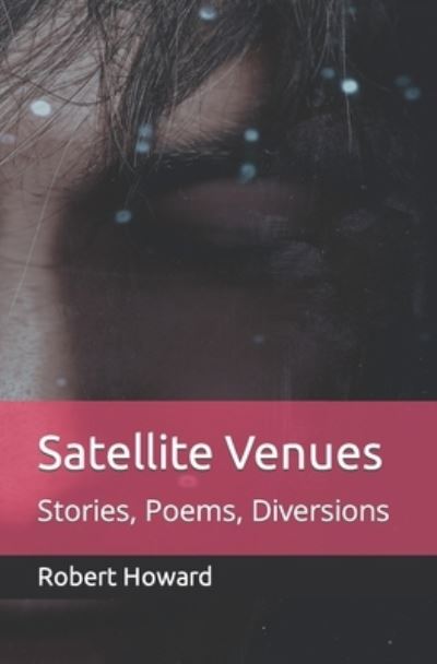 Cover for Robert Howard · Satellite Venues: Stories, Poems, Diversions (Paperback Book) (2022)