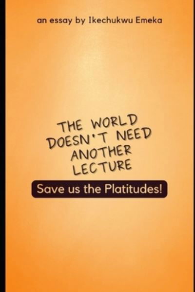 Cover for Ikechukwu Emeka · The World doesn't need another lecture, Save us the Platitudes!: And other Essays (Paperback Bog) (2022)