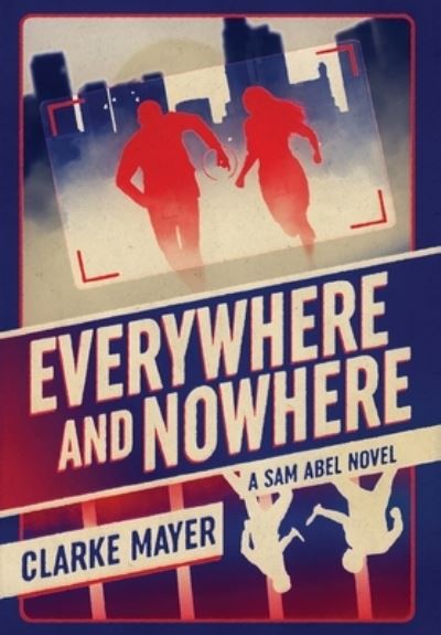 Cover for Clarke Mayer · Everywhere and Nowhere: A Sam Abel Novel - Sam Abel (Hardcover Book) (2022)