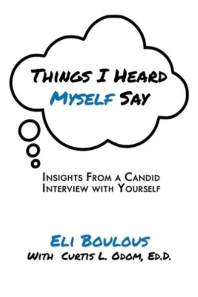 Cover for Eli Boulous · Things I Heard Myself Say: Insights From A Candid Interview With Yourself (Pocketbok) (2022)