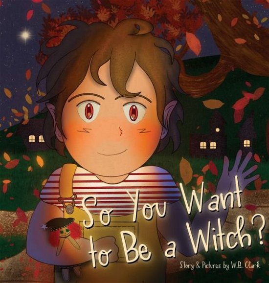 Cover for W B Clark · So You Want to Be a Witch? (Hardcover Book) (2022)