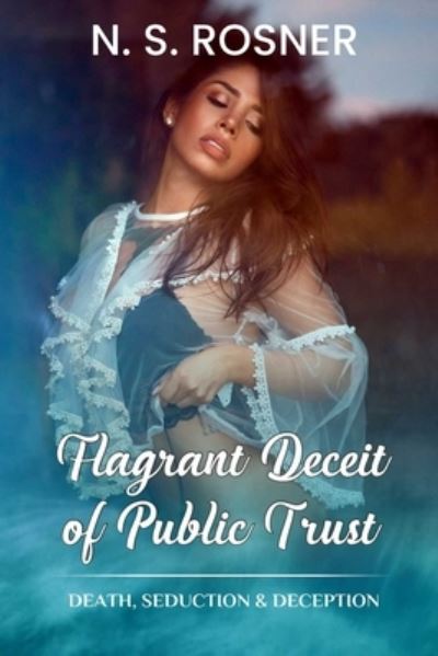 Cover for N S Rosner · Flagrant Deceit of Public Trust: Death, Seduction &amp; Deception (Paperback Book) (2022)