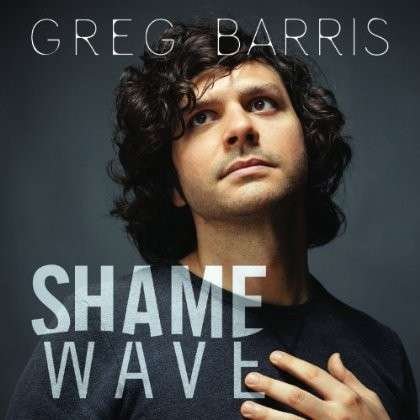Greg Barris · Shame Wave (CD) [Digipak] (2013)