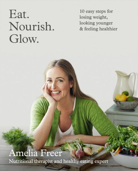 Cover for Amelia Freer · Eat. Nourish. Glow.: 10 Easy Steps for Losing Weight, Looking Younger &amp; Feeling Healthier (Paperback Bog) (2015)