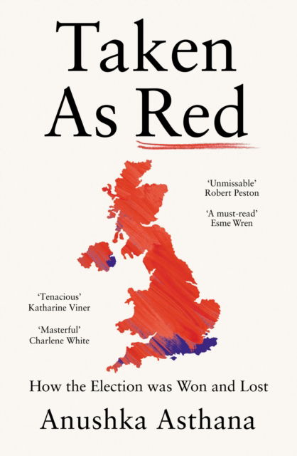 Anushka Asthana · Taken As Red: How Labour Won Big and the Tories Crashed the Party (Gebundenes Buch) (2024)