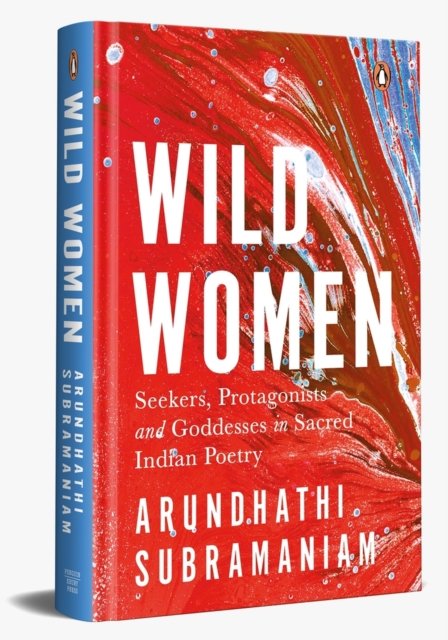 Cover for Arundhathi Subramaniam · Wild Women: Seekers, Protagonists and Goddesses in Sacred Indian Poetry (Hardcover Book) (2024)