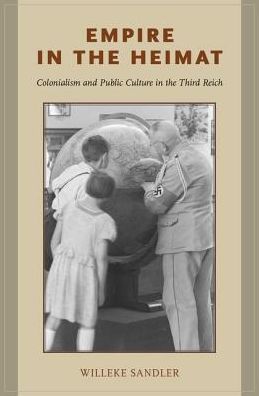 Empire in the Heimat: Colonialism and Public Culture in the Third Reich - Sandler, Willeke (Assistant Professor of History, Assistant Professor of History, Loyola University Maryland) - Books - Oxford University Press Inc - 9780190697907 - September 27, 2018